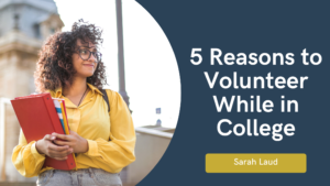 5 Reasons to Volunteer While in College - Sarah Laud