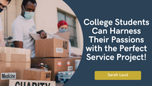 College Students can Harness Their Passions With the Perfect Service Project! - Sarah Laud