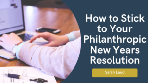 How to Stick to Your Philanthropic New Years Resolution - Sarah Laud