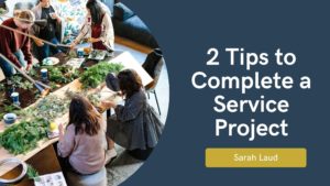 2 Tips to Complete a Service Project - Sarah Laud