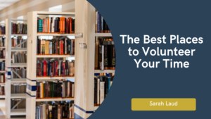 The Best Places to Volunteer Your Time - Sarah Laud